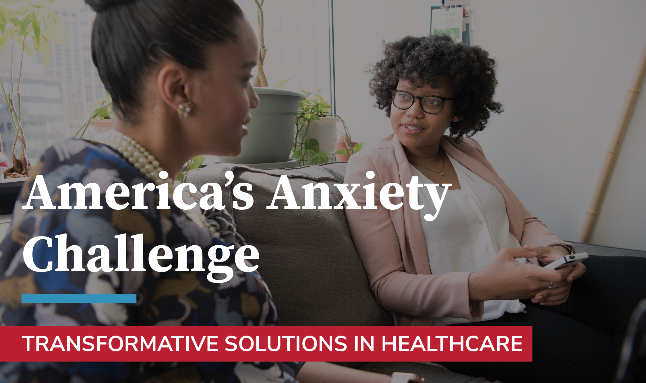 two women talking with a text overlay "America's Anxiety Challenge - Transformative Solutions in Healthcare"